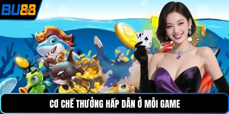 Cơ chế thưởng hấp dẫn ở mỗi game