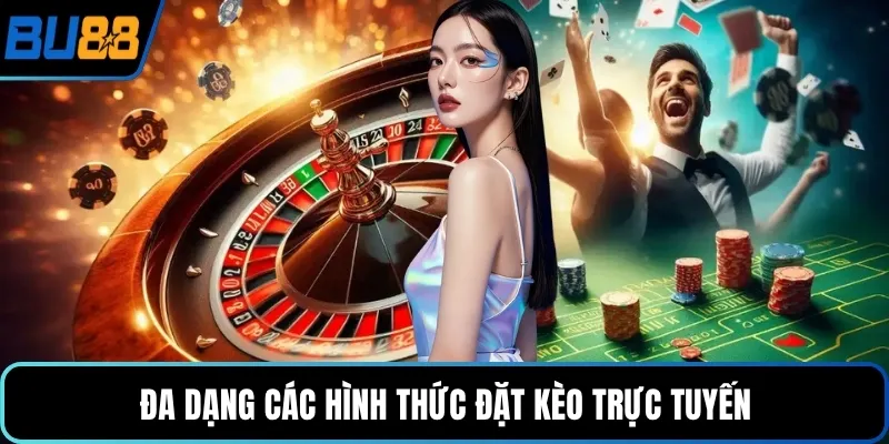 Đa dạng các hình thức đặt kèo trực tuyến