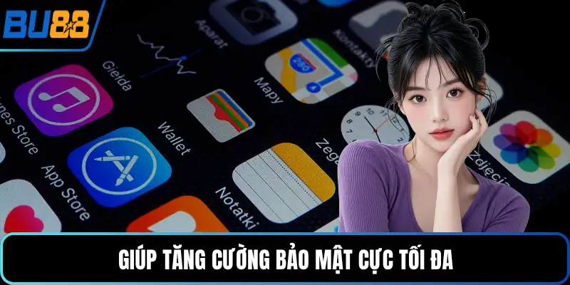 Giúp tăng cường bảo mật cực tối đa