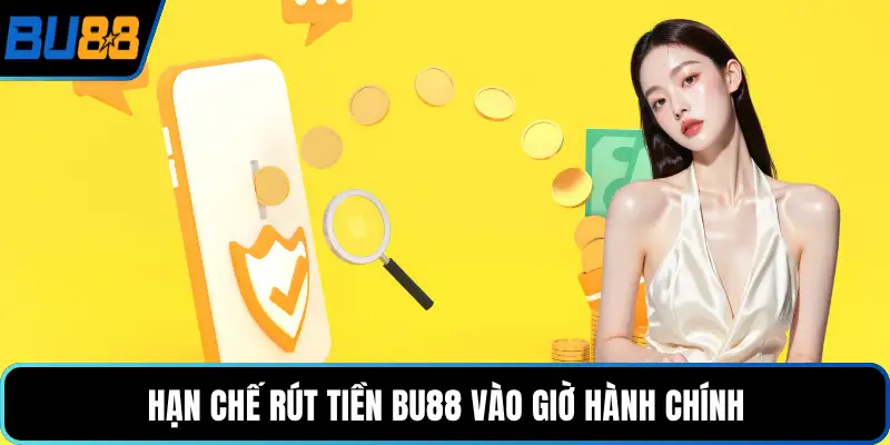 Hạn chế rút tiền BU88 vào giờ hành chính