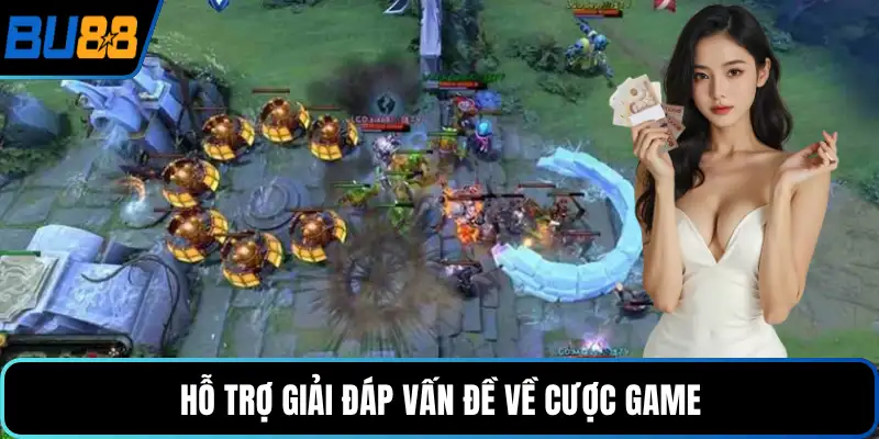 Hỗ trợ giải đáp vấn đề về cược game
