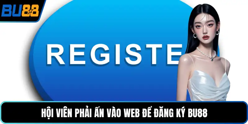 Hội viên phải ấn vào web để đăng ký BU88