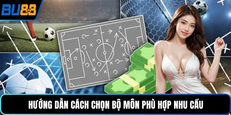 Hướng dẫn cách chọn bộ môn phù hợp nhu cầu