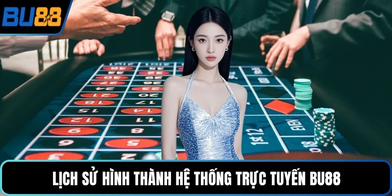 Lịch sử hình thành hệ thống trực tuyến BU88