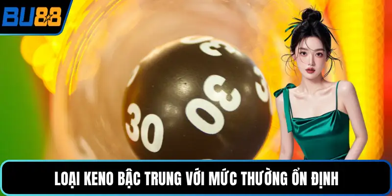 Loại keno bậc trung với mức thường ổn định