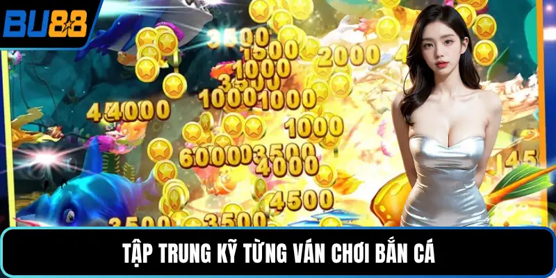 Tập trung kỹ từng ván chơi bắn cá