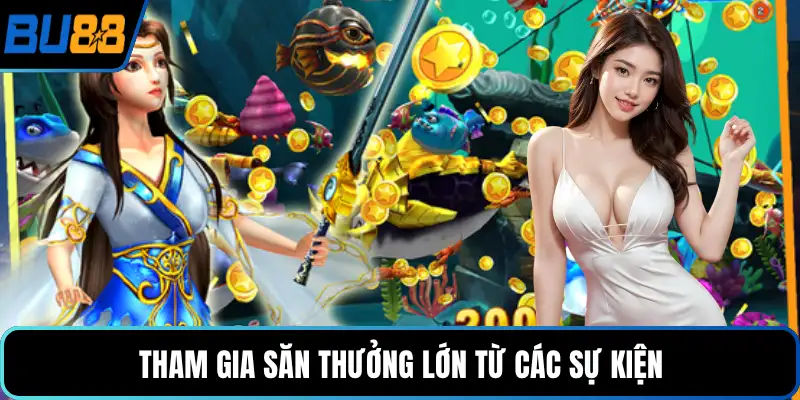 Tham gia săn thưởng lớn từ các sự kiện