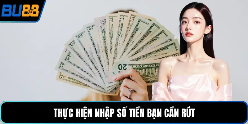 Thực hiện nhập số tiền bạn cần rút