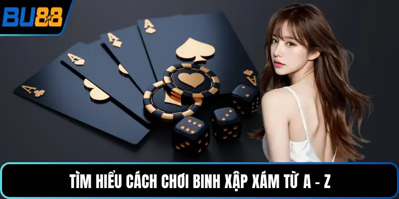 Tìm hiểu cách chơi binh xập xám từ A - Z