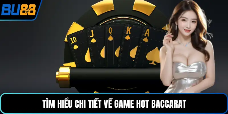 Tìm hiểu chi tiết về game hot Baccarat