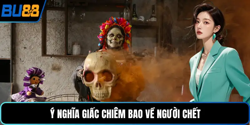 Ý nghĩa giấc chiêm bao về người chết